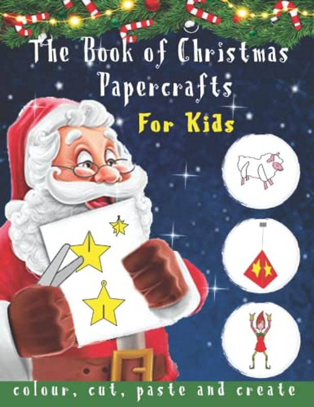 The Book of Christmas Papercrafts : Cut, Paste, Fold and Create Ornaments, Decorations, Presents | Santa, Snowman, Elf: Scissor Skills, Folding Paper, ... Memory, Self-Control Skills at Home, School