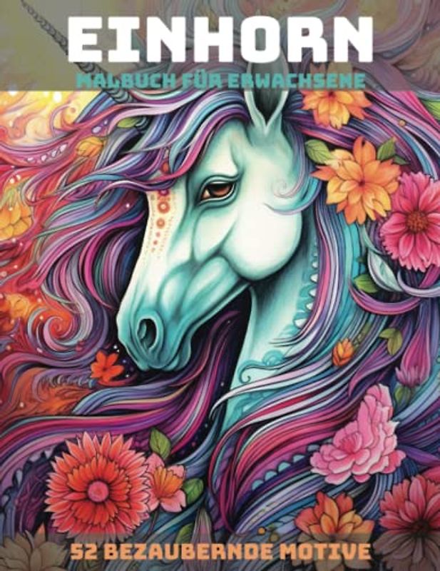 Magische Einhornwelt: Ein zauberhaftes Malbuch für Erwachsene mit 52 bezaubernden Designs: Entspannung und Stressabbau
