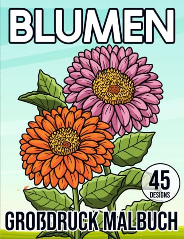 Großdruck Blumen-Malbuch: Schöne Blumen Malbuch für Erwachsene Senioren und Anfänger: Mit Entspannenden Blumen oder Stressabbau und Entspannung