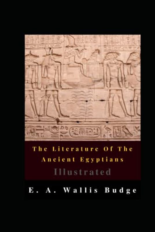 The Literature Of The Ancient Egyptians Illustrated