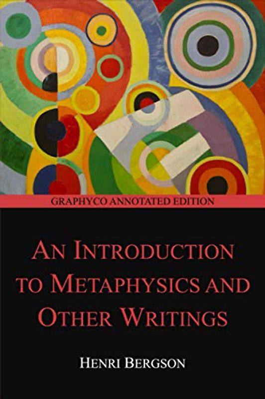 An Introduction to Metaphysics and Other Writings (Graphyco Annotated Edition)