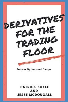 Derivatives for the Trading Floor: Futures, Options and Swaps (For The Trading Floor Series)