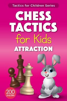 Chess Tactics for Kids Attraction: 200 Chess Puzzles with Attraction Tactic for Children – Exercise Workbook with Solutions for Chess Training and Improvement (Tactics for Children)