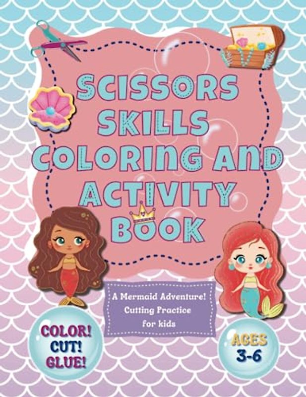 Scissor Skills Coloring and Activity Book: A Mermaid Adventure: Cutting Practice for kids, Ages 3-6, Color Cut Glue