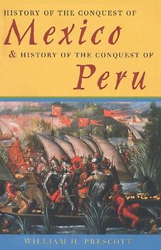History of the Conquest of Mexico & History of the Conquest of Peru