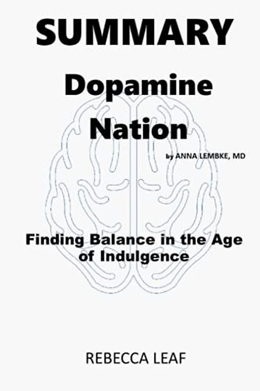 SUMMARY Dopamine Nation by ANNA LEMBKE, MD including LESSONS OF BALANCE: Finding Balance in the Age of Indulgence plus