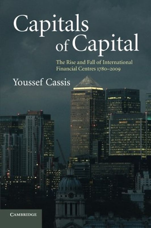 Capitals of Capital: The Rise and Fall of International Financial Centres 1780-2009 - Youssef Cassis