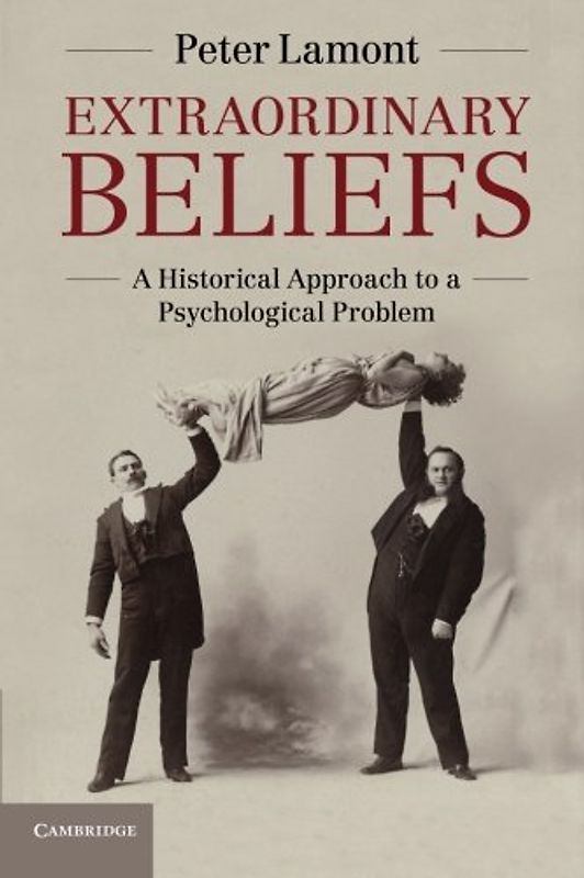 Extraordinary Beliefs: A Historical Approach to a Psychological Problem - Lamont, Peter