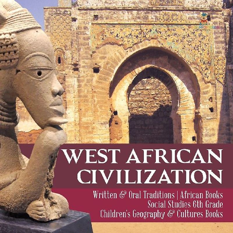 West African Civilization | Written & Oral Traditions | African Books | Social Studies 6th Grade | Children's Geography & Cultures Books
