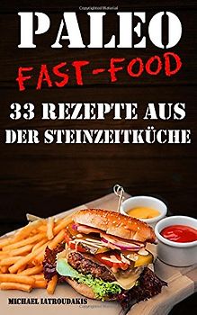 Paleo Fast-Food: 33 Rezepte aus der Steinzeitküche (Steinzeiternährung, Glutenfrei, Kochbuch, WISSEN KOMPAKT) - Iatroudakis, Michael