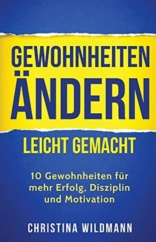Gewohnheiten ändern leicht gemacht: 10 Gewohnheiten für mehr Erfolg, Disziplin und Motivation