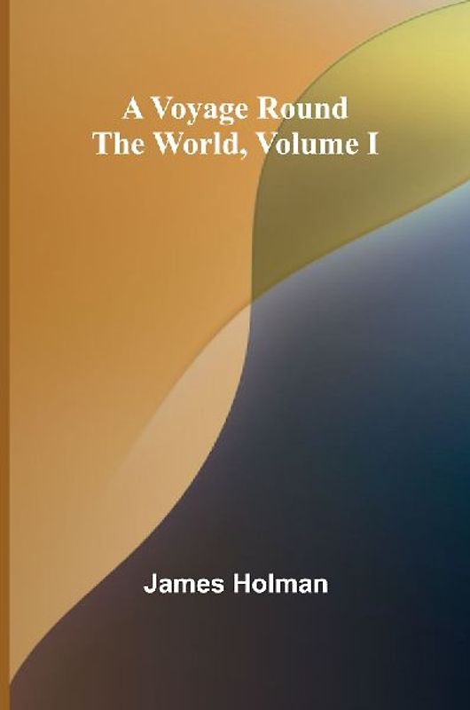 A Voyage Round the World, Volume I
