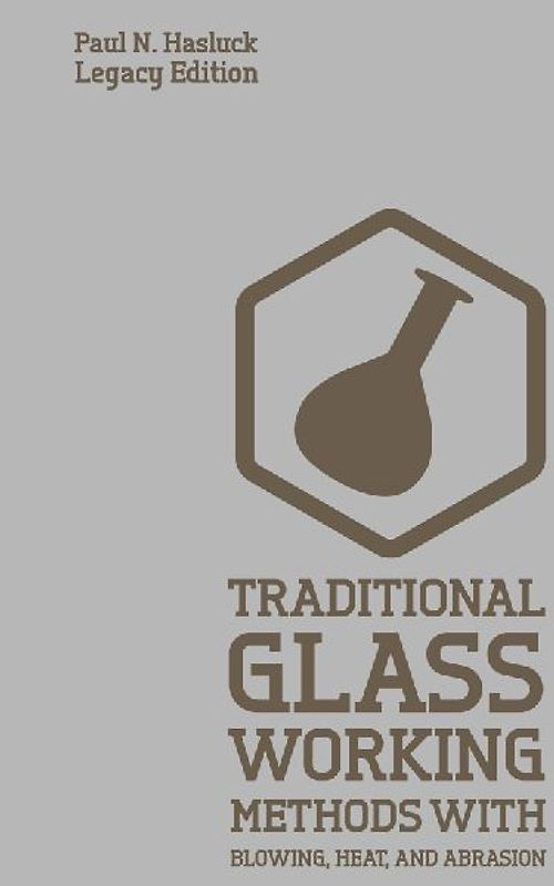 Traditional Glass Working Methods With Blowing, Heat, And Abrasion (Legacy Edition)