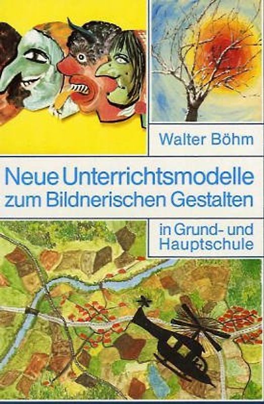 Neue Unterrichtsmodelle zum Bildnerischen Gestalten in Grund- und Hauptschule