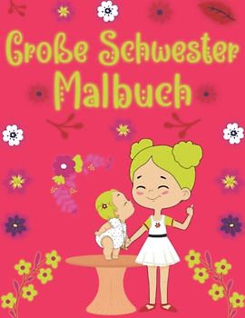 Große Schwester Malbuch: Malbuchgeschenk für Mädchen im Alter von 2-6 Jahren mit vielen süßen Illustrationen der großen Schwester mit ihrem kleinen Bruder