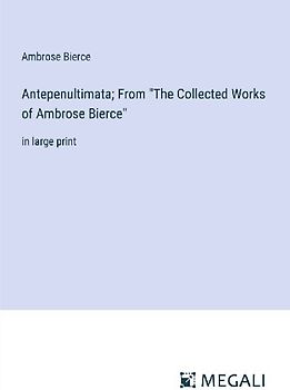 Antepenultimata; From "The Collected Works of Ambrose Bierce"