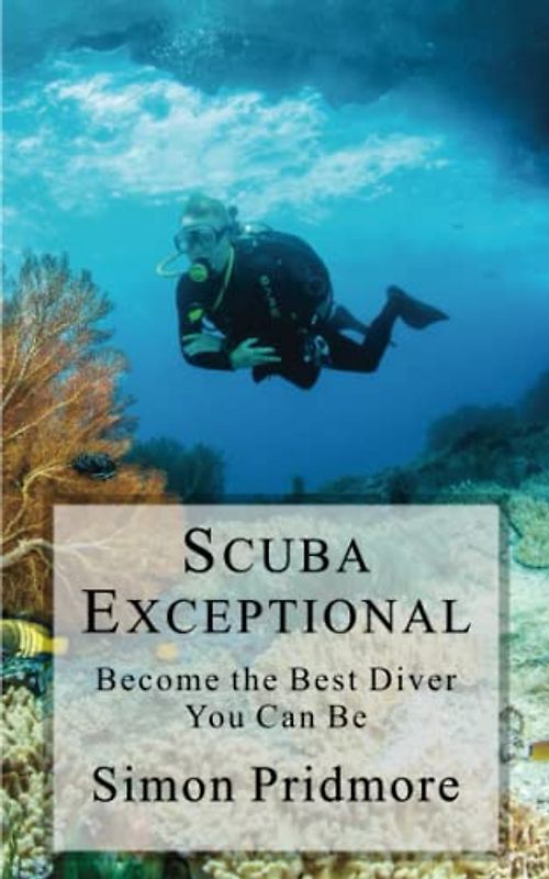 Scuba Exceptional: Become the Best Diver You Can Be (The Scuba Series, Band 3)