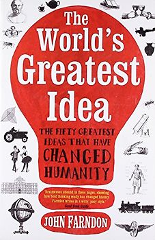 The World's Greatest Idea: The Fifty Greatest Ideas That Have Changed Humanity - John Farndon