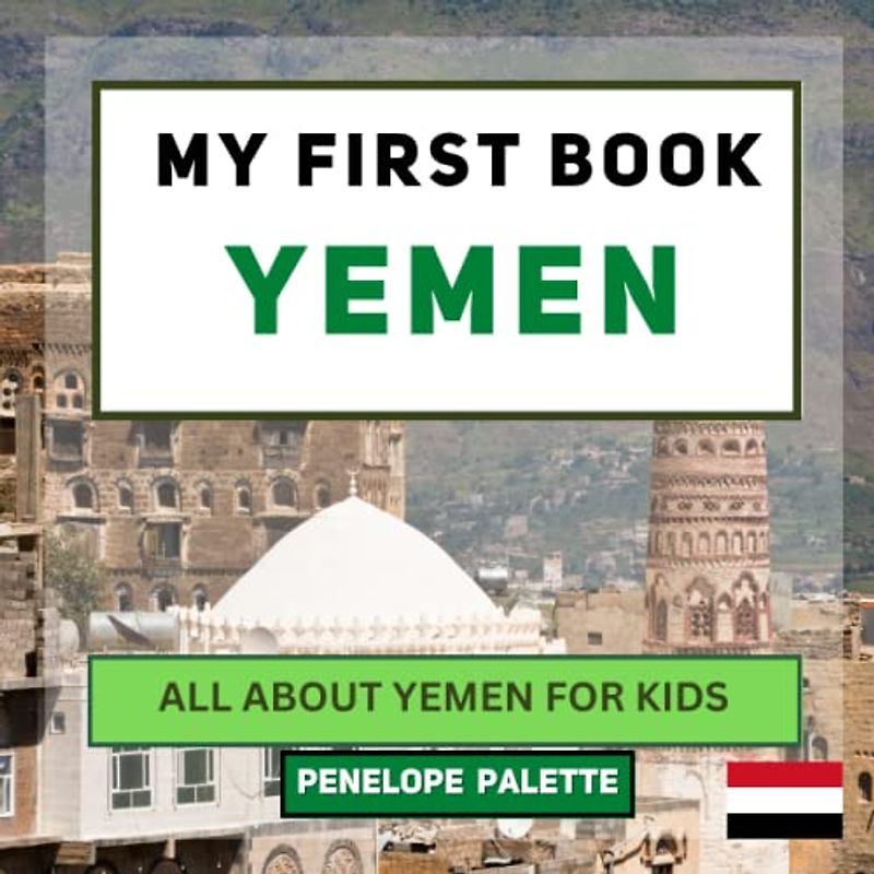 My First Book - Yemen: All About Yemen For Kids (My First Book - World Edition, Band 120)