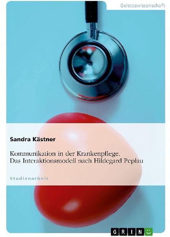Kommunikation in der Krankenpflege. Das Interaktionsmodell nach Hildegard Peplau