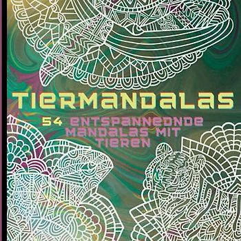 Der Tierisch Meditative Mandala Malspaß: 54 Mandalas mit Tieren für Erwachsene und talentierte Kinder ab 8 Jahren - Entspannende Beschäftigung für ... (Meditativer Ausmalspaß für Groß und Klein)
