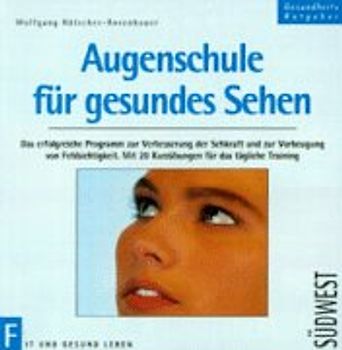 Augenschule für gesundes Sehen. Das erfolgreiche Programm zur Verbesserung der Sehkraft und zur Vorbeugung von Fehlsichtigkeit