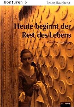 Konturen. Arbeitsbuch für den katholischen Religionsunterricht in der Sekundarstufe II / Heute beginnt der Rest des Lebens. Kurs Eschatologie (in neuer Rechtschreibung)