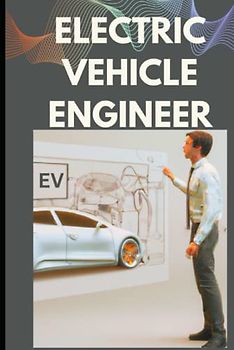 Electric Vehicle Specialist: Handbook for Electric Vehicle Engineer, EV Entrepreneur, EV Tech leaders, EV Startup business owners and Other Electric Vehicle Professionals