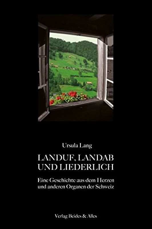 LANDUF, LANDAB UND LIEDERLICH: Eine Geschichte aus dem Herzen und anderen Organen der Schweiz