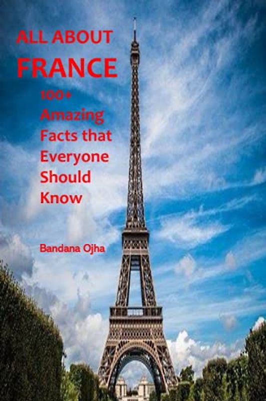 ALL ABOUT FRANCE: 100+ Amazing Facts that Everyone should Know