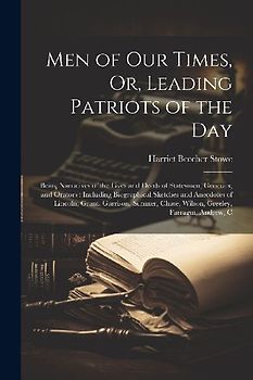 Men of Our Times, Or, Leading Patriots of the Day: Being Narratives of the Lives and Deeds of Statesmen, Generals, and Orators: Including Biographical