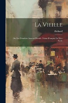 La Vieille: Ou, Les Dernières Amours D'ovide. Poème Français Du Xive Siècle