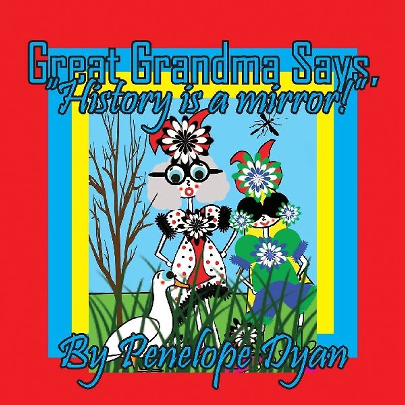 Great Grandma Says, "History is a mirror!"