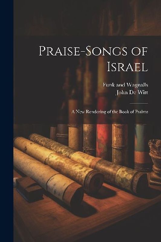 Praise-Songs of Israel: A New Rendering of the Book of Psalms