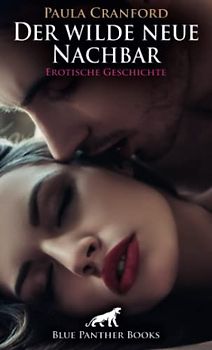 Der wilde neue Nachbar | Erotische Geschichte + 2 weitere Geschichten: Ihr Mann hat alles gehört .... (Love, Passion & Sex)