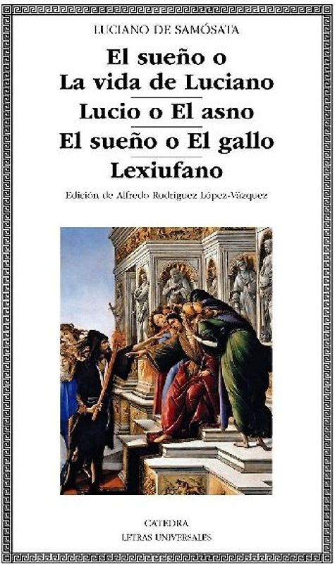 El sueño o La vida de Luciano ; Lucio o El asno ; El sueño o El gallo ; Lexiufano