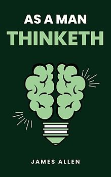 As a Man Thinketh: Inspirational personal growth classic (Annotated)