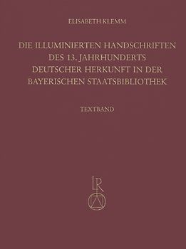 Die illuminierten Handschriften des 13. Jahrhunderts deutscher Herkunft in der Bayerischen Staatsbibliothek
