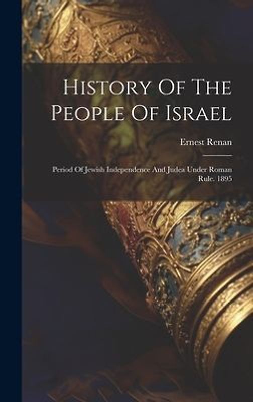 History Of The People Of Israel: Period Of Jewish Independence And Judea Under Roman Rule. 1895