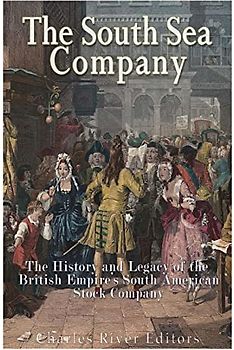The South Sea Company: The History of the British Empire’s South American Stock Company