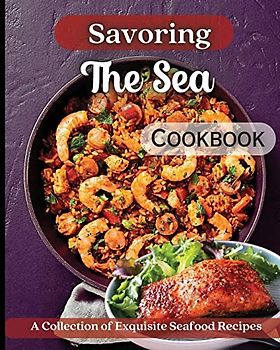 Savoring The Sea Cookbook: Mouth-Watering Recipes from Around the World
