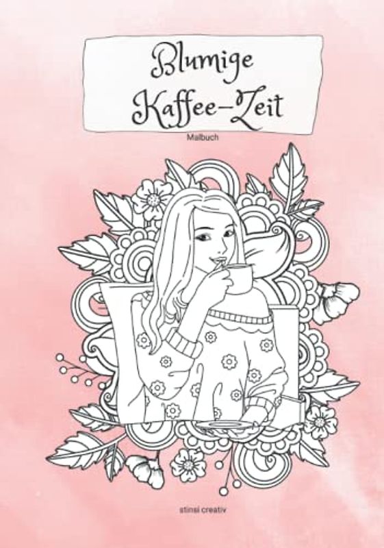 Blumige Kaffee-Zeit: Malbuch - Ausmalbilder und Mandala Motive rund um den Kaffee - für Erwachsene zum Entspannen und genießen