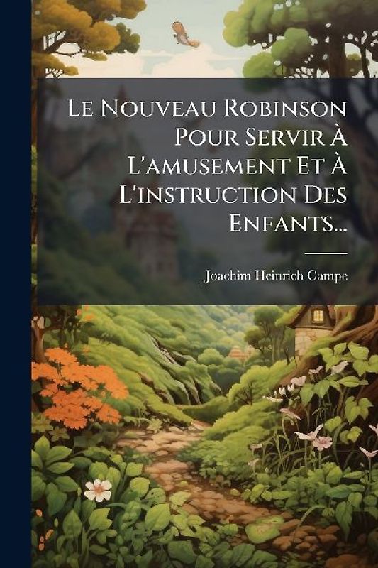 Le Nouveau Robinson Pour Servir Ã L'amusement Et Ã L'instruction Des Enfants...