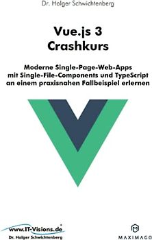 Vue.js 3 Crashkurs: Moderne Single-Page-Web-Apps mit Single-File-Components und TypeScript an einem praxisnahen Fallbeispiel erlernen