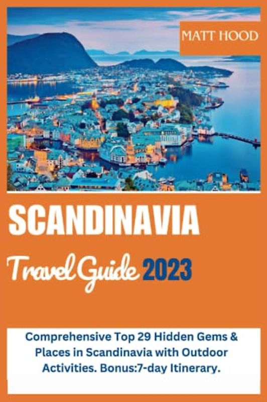SCANDINAVIA TRAVEL GUIDE 2023: Comprehensive Top 29 Hidden Gems & Places in Scandinavia with Outdoor Activities. Bonus:7-day Itinerary.