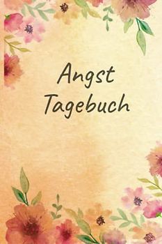 Angsttagebuch: Ein Tagebuch als Arbeitsbuch zum Ausfüllen und Ankreuzen, zur Selbsthilfe bei Angst- & Panikattacken und Unterstützung bei Therapie einer Angststörung