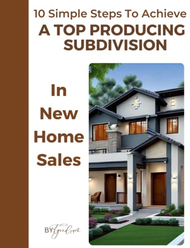 10 Simple Steps To Achieve A Top Producing Subdivision: In New Home Sales