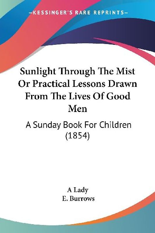 Sunlight Through The Mist Or Practical Lessons Drawn From The Lives Of Good Men