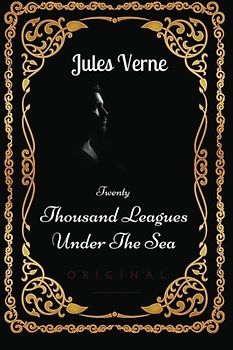 Twenty Thousand Leagues Under The Sea: By Jules Verne : Illustrated