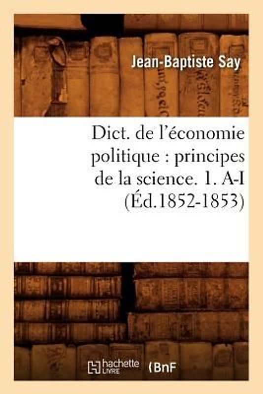 Dict. de l'économie politique: principes de la science. 1. A-I (Éd.1852-1853)